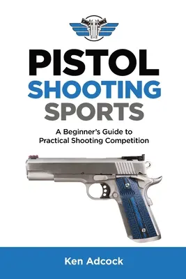 Deportes de tiro con pistola: Guía de iniciación a la competición práctica de tiro - Pistol Shooting Sports: A Beginner's Guide to Practical Shooting Competition