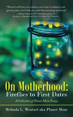 Sobre la maternidad: De luciérnagas a primeras citas: Una colección de ensayos de Planet Mom - On Motherhood: Fireflies to First Dates: A Collection of Planet Mom Essays