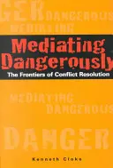 Mediar peligrosamente: Las fronteras de la resolución de conflictos - Mediating Dangerously: The Frontiers of Conflict Resolution