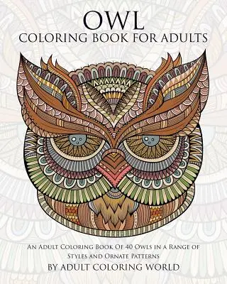 Libro Para Colorear De Búhos Para Adultos: Un libro para colorear de 40 búhos en una gama de estilos y patrones adornados - Owl Coloring Book For Adults: An Adult Coloring Book Of 40 Owls in a Range of Styles and Ornate Patterns