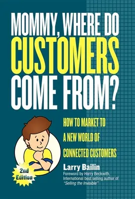Mamá, ¿de dónde vienen los clientes?: Cómo dirigirse a un nuevo mundo de clientes conectados - Mommy, Where Do Customers Come From?: How to Market to a New World of Connected Customers