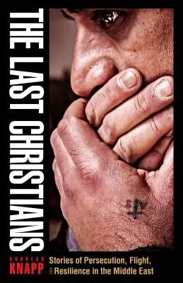 Los últimos cristianos: Historias de persecución, huida y resistencia en Oriente Medio - The Last Christians: Stories of Persecution, Flight, and Resilience in the Middle East