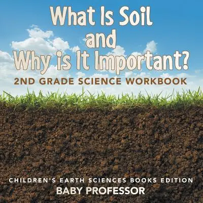 ¿Qué es el suelo y por qué es importante?: Cuaderno de Ciencias de 2º Grado - Edición Infantil de Libros de Ciencias de la Tierra - What Is Soil and Why is It Important?: 2nd Grade Science Workbook - Children's Earth Sciences Books Edition