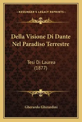 Della Visione Di Dante Nel Paradiso Terrestre: Tesi Di Laurea (1877)