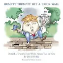 Humpty Trumpty choca contra un muro: El primer año de Donald J. Trump en la Casa Blanca en verso - Humpty Trumpty Hit a Brick Wall: Donald J. Trump's First White House Year in Verse