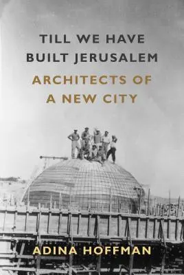 Hasta que hayamos construido Jerusalén: Arquitectos de una nueva ciudad - Till We Have Built Jerusalem: Architects of a New City