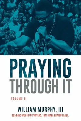 Orando a Través de Ello, Volumen II: 365 Días de Oraciones que Facilitan la Oración - Praying Through It, Volume II: 365 Days Worth of Prayers That Make Praying Easy