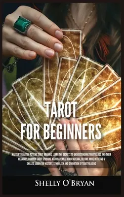 Tarot Para Principiantes: Domina el Arte de la Lectura Psíquica del Tarot, Aprende los Secretos para Comprender las Cartas del Tarot y sus Significados, Aprende la - Tarot For Beginners: Master the Art of Psychic Tarot Reading, Learn the Secrets to Understanding Tarot Cards and Their Meanings, Learn the