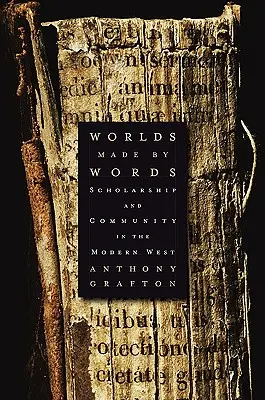 Mundos hechos de palabras: Erudición y comunidad en el Occidente moderno - Worlds Made by Words: Scholarship and Community in the Modern West