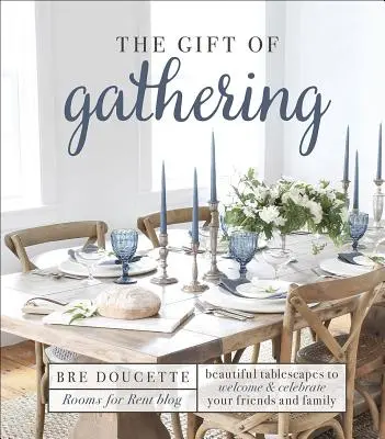 El regalo de reunirse: Hermosas decoraciones de mesa para recibir y celebrar a tus amigos y familiares - The Gift of Gathering: Beautiful Tablescapes to Welcome and Celebrate Your Friends and Family