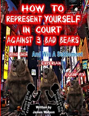 Como Representarse En La Corte Contra 3 Osos Malos Y Ganar Un Acuerdo: Gane Un Acuerdo Contra Trans Union, Experian, Equifax - How to Represent yourself in Court Against 3 Bad Bears And win A Settlement: Win A Settlement Against Trans Union, Experian, Equifax