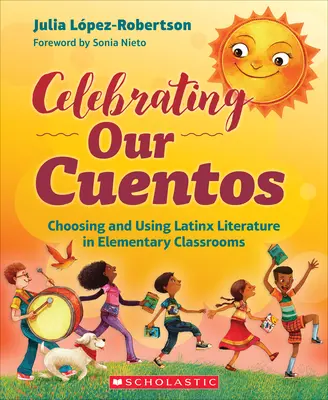 Celebrando Nuestros Cuentos: Elección y uso de la literatura latina en las aulas de primaria - Celebrating Our Cuentos: Choosing and Using Latinx Literature in Elementary Classrooms