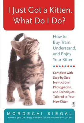 Acabo de tener un gatito. ¿Qué hago? Cómo comprar, adiestrar, comprender y disfrutar de su gatito - I Just Got a Kitten. What Do I Do?: How to Buy, Train, Understand, and Enjoy Your Kitten