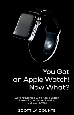 ¡Tienes un Apple Watch! ¿Y ahora qué? Primeros pasos con el Apple Watch Series 5 (y Series 3 y 4) y WatchOS 6 - You Got An Apple Watch! Now What?: Getting Started With Apple Watch Series 5 (and Series 3 and 4) and WatchOS 6