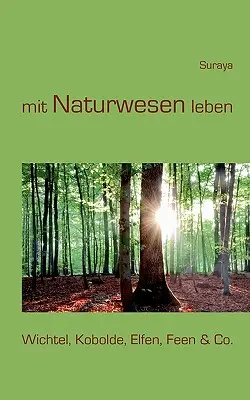 mit Naturwesen leben: Wichtel, Kobolde, Elfen, Feen & Co.