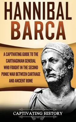 Aníbal Barca: Una Guía Cautivadora del General Cartaginés que Luchó en la Segunda Guerra Púnica entre Cartago y la Antigua Roma - Hannibal Barca: A Captivating Guide to the Carthaginian General Who Fought in the Second Punic War Between Carthage and Ancient Rome