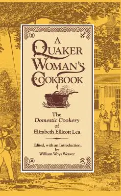 Libro de cocina de una mujer cuáquera: La cocina doméstica de Elizabeth Ellicott Lea - A Quaker Woman's Cookbook: The Domestic Cookery of Elizabeth Ellicott Lea