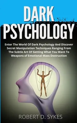 Psicología Oscura: Entra En El Mundo De La Psicología Oscura Y Descubre Técnicas Secretas De Manipulación Que Van Desde El Sutil Arte De Conseguir - Dark Psychology: Enter The World Of Dark Psychology And Discover Secret Manipulation Techniques Ranging From The Subtle Art Of Getting