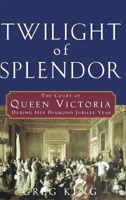 Crepúsculo de esplendor: La Corte de la Reina Victoria durante su Jubileo de Diamante - Twilight of Splendor: The Court of Queen Victoria During Her Diamond Jubilee Year