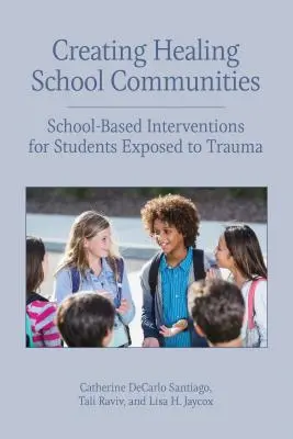 Creando Comunidades Escolares Sanadoras: Intervenciones escolares para alumnos expuestos a traumas - Creating Healing School Communities: School-Based Interventions for Students Exposed to Trauma