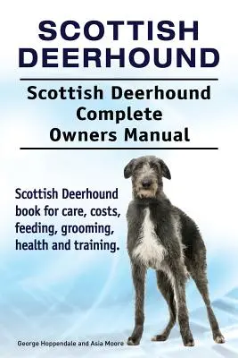 Deerhound Escocés. Manual del propietario del Deerhound escocés. Libro de cuidados, costes, alimentación, aseo, salud y adiestramiento del Deerhound Escocés. - Scottish Deerhound. Scottish Deerhound Complete Owners Manual. Scottish Deerhound book for care, costs, feeding, grooming, health and training.