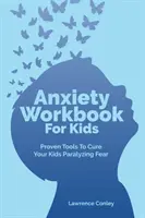 Anxiety Workbook For Kids: Herramientas probadas para curar el miedo paralizante de sus hijos - Anxiety Workbook For Kids: Proven Tools To Cure Your Kids Paralyzing Fear