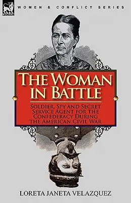 La mujer en la batalla: Soldado, espía y agente del servicio secreto de la Confederación durante la Guerra Civil estadounidense - The Woman in Battle: Soldier, Spy and Secret Service Agent for the Confederacy During the American Civil War