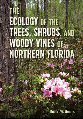 Ecología de los árboles, arbustos y enredaderas leñosas del norte de Florida - The Ecology of the Trees, Shrubs, and Woody Vines of Northern Florida