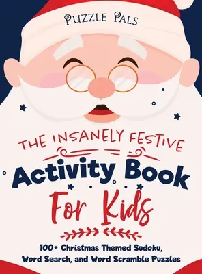 El libro de actividades increíblemente festivo para niños: más de 100 sudokus, sopas de letras y sopas de letras de temática navideña - The Insanely Festive Activity Book For Kids: 100+ Christmas Themed Sudoku, Word Search, and Word Scramble Puzzles