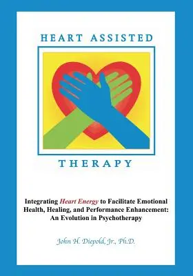 Terapia Asistida por el Corazón: Integrando la Energía del Corazón para Facilitar la Salud Emocional, la Curación y la Mejora del Rendimiento: Una Evolución en Psicot - Heart Assisted Therapy: Integrating Heart Energy to Facilitate Emotional Health, Healing, and Performance Enhancement: An Evolution in Psychot