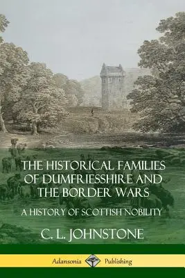 Las familias históricas de Dumfriesshire y las guerras fronterizas: una historia de la nobleza escocesa - The Historical Families of Dumfriesshire and the Border Wars: A History of Scottish Nobility