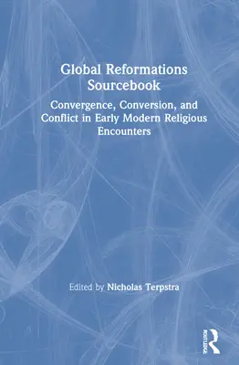 Global Reformations Sourcebook: Convergencia, conversión y conflicto en los primeros encuentros religiosos modernos - Global Reformations Sourcebook: Convergence, Conversion, and Conflict in Early Modern Religious Encounters