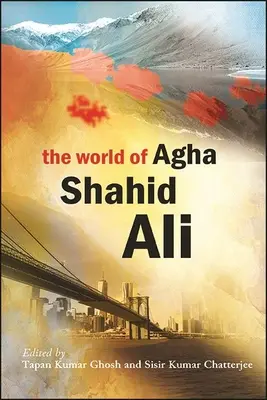 El mundo de Agha Shahid Ali - The World of Agha Shahid Ali