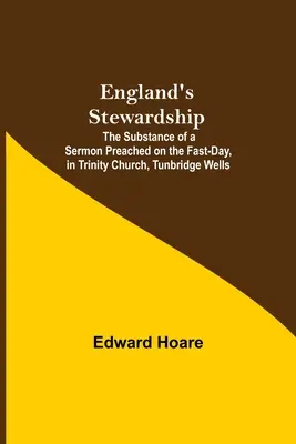 La mayordomía de Inglaterra: contenido de un sermón predicado el día de ayuno en la iglesia de la Trinidad de Tunbridge Wells - England'S Stewardship; The Substance Of A Sermon Preached On The Fast-Day, In Trinity Church, Tunbridge Wells