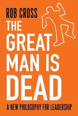 El gran hombre ha muerto: una nueva filosofía para el liderazgo - The Great Man is Dead: A New Philosophy for Leadership