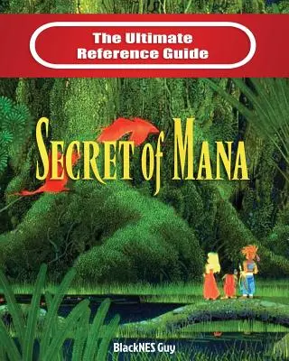 SNES Classic: La guía de referencia definitiva de The Secret of Mana - SNES Classic: The Ultimate Reference Guide To The Secret of Mana