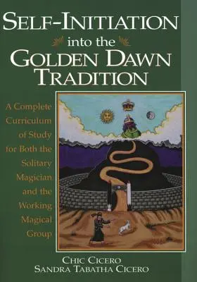 Autoiniciación a la Tradición de la Aurora Dorada: Un completo plan de estudios tanto para el mago solitario como para el grupo mágico de trabajo - Self-Initiation Into the Golden Dawn Tradition: A Complete Curriculum of Study for Both the Solitary Magician and the Working Magical Group