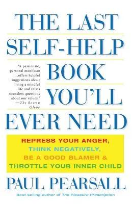 El último libro de autoayuda que necesitarás: Reprima su ira, piense negativamente, sea un buen reprochador y frene a su niño interior - The Last Self-Help Book You'll Ever Need: Repress Your Anger, Think Negatively, Be a Good Blamer, and Throttle Your Inner Child