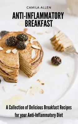 Desayunos Antiinflamatorios: Una colección de deliciosas recetas de desayuno para su dieta antiinflamatoria - Anti-Inflammatory Breakfast: A Collection of Delicious Breakfast Recipes for your Anti-Inflammatory Diet