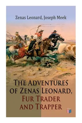 Las aventuras de Zenas Leonard, comerciante de pieles y trampero: 1831-1836: Expedición de caza con trampas y comercio, comercio con los nativos americanos, una expedición al - The Adventures of Zenas Leonard, Fur Trader and Trapper: 1831-1836: Trapping and Trading Expedition, Trade With Native Americans, an Expedition to the