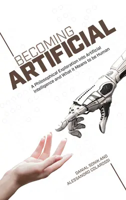 Convertirse en artificial: Una exploración filosófica sobre la inteligencia artificial y lo que significa ser humano - Becoming Artificial: A Philosophical Exploration Into Artificial Intelligence and What It Means to Be Human