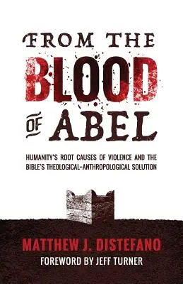 De la sangre de Abel: Las causas profundas de la violencia en la humanidad y la solución teológico-antropológica de la Biblia - From the Blood of Abel: Humanity's Root Causes of Violence and the Bible's Theological-Anthropological Solution
