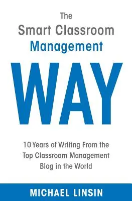 The Smart Classroom Management Way: 10 años de escritos del blog de gestión de aulas más importante del mundo - The Smart Classroom Management Way: 10 Years of Writing From the Top Classroom Management Blog in the World