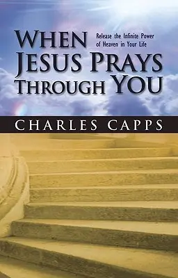 Cuando Jesús Ora a Través de Ti: Libera el Infinito Poder del Cielo en tu Vida - When Jesus Prays Through You: Release the Infinite Power of Heaven in Your Life