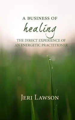 El negocio de la curación: La experiencia directa de un profesional de la energía - A Business of Healing: The Direct Experience of An Energetic Practitioner