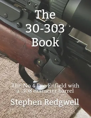 El libro 30-303: El Lee Enfield nº 4 con cañón de diámetro .308 - The 30-303 Book: The No 4 Lee Enfield with a .308 diameter barrel