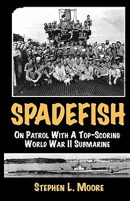 El pez espada: De patrulla con uno de los mejores submarinos de la Segunda Guerra Mundial - Spadefish: On Patrol with a Top-Scoring WWII Submarine