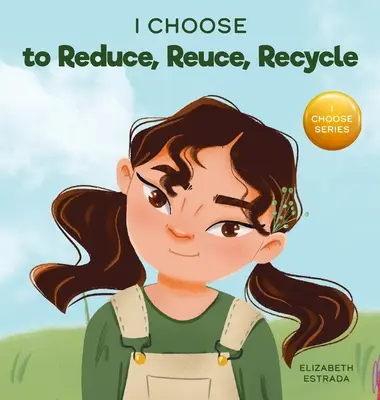 Elijo reducir, reutilizar y reciclar: Un colorido libro ilustrado sobre cómo salvar la Tierra - I Choose to Reduce, Reuse, and Recycle: A Colorful, Picture Book About Saving Our Earth