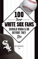 100 cosas que los seguidores de los White Sox deberían saber y hacer antes de morir - 100 Things White Sox Fans Should Know & Do Before They Die