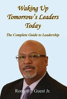 Despierta hoy a los líderes del mañana - La guía completa del liderazgo - Waking Up Tomorrow's Leaders Today - The Complete Guide to Leadership